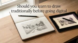 Should you learn to draw traditionally before going digital