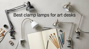 Best clamp lamps for art desks